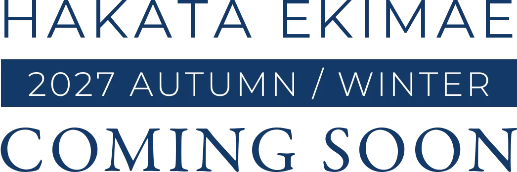 HAKATA EKIMAE 2027 AUTUMN / WINTER COMING SOON